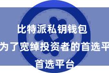 比特派私钥钱包  成为了宽绰投资者的首选平台