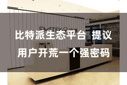 比特派生态平台  提议用户开荒一个强密码