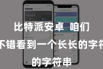 比特派安卓  咱们就不错看到一个长长的字符串