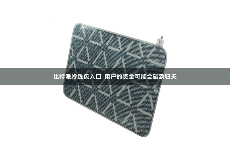 比特派冷钱包入口  用户的资金可能会碰到归天