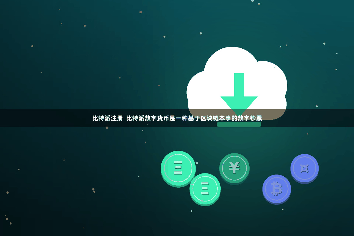 比特派注册  比特派数字货币是一种基于区块链本事的数字钞票